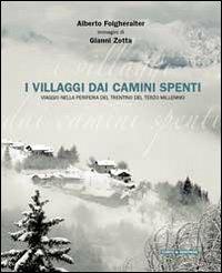 I villaggi dai camini spenti. Viaggio nella periferia del Trentino del terzo millennio. Ediz. illustrata - Alberto Folgheraiter - copertina