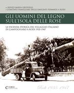 Gli uomini del legno sull'isola delle rose. La vicenda storica del villaggio italiano di Campochiaro a Rodi 1935-1947