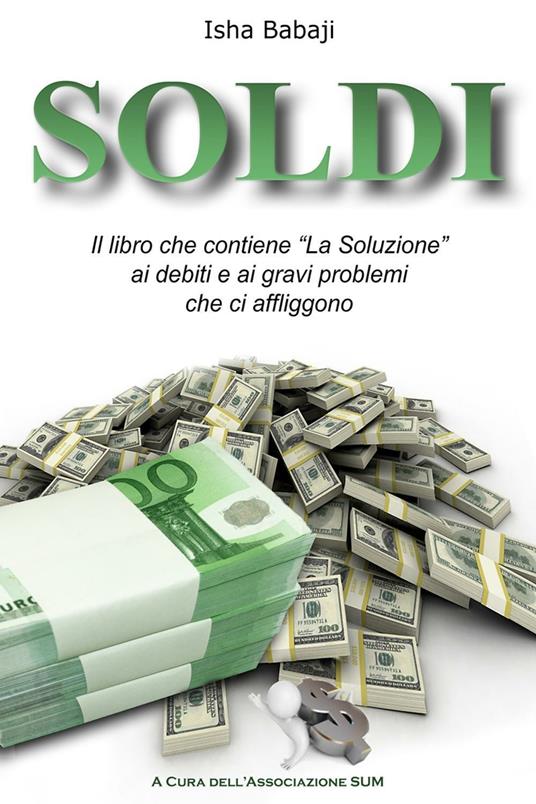 Soldi. Il libro che contiene «La soluzione» ai debiti e ai gravi problemi che ci affliggono - Isha Babaji - copertina