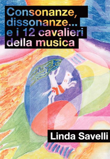 Consonanze, dissonanze... e i 12 cavalieri della musica - Linda Savelli - copertina
