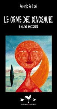 Le orme dei dinosauri e altri racconti - Antonio Pedroni - copertina