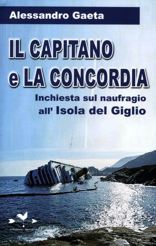 Il capitano e la Concordia. Inchiesta sul naufragio all'Isola del Giglio - Alessandro Gaeta - copertina
