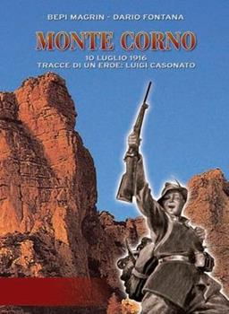 Libro Monte Corno. 10 luglio 1916. Tracce di un eroe: Luigi Casonato Bepi Magrin , Dario Fontana
