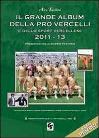 Il grande album pro Vercelli e dello sport vercellese 2007-2013 - Alessandro Tacchini - copertina