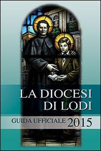 La diocesi di Lodi. Guida ufficiale 2015 - copertina