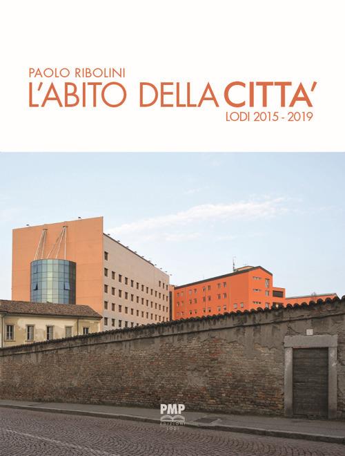 L'abito della città. Lodi 2015-2019 - Paolo Ribolini - copertina