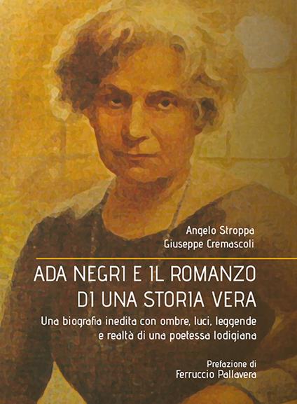 Ada Negri e il romanzo di una storia vera. Una biografia inedita con ombre, luci, leggende e realtà di una poetessa lodigiana - Angelo Stroppa,Giuseppe Cremascoli - copertina