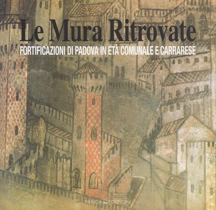 Le mura ritrovate. Fortificazioni di Padova in età comunale e Carrarese - copertina