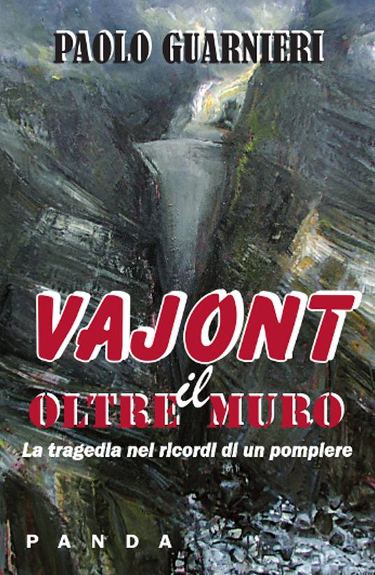 Oltre il muro. La tragedia del Vajont nei ricordi di un pompiere - Paolo Guarnieri - copertina