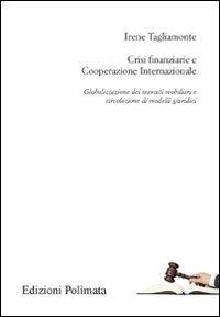Crisi finanziarie e cooperazione internazionale. Globalizzazione dei mercati mobiliari e circolazione dei modelli giuridici - Irene Tagliamonte - copertina