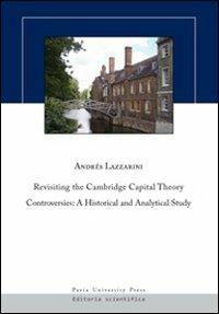 Revisiting the Cambridge capital theory controversies. A historical and analytical study - Andrés Lazzarini - copertina
