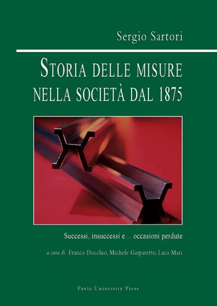 Storia delle misure nella società dal 1875. Successi, insuccessi e... occasioni perdute - Sergio Sartori - copertina