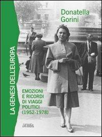 La genesi dell'Europa. Emozioni e ricordi di viaggi politici (1952-1978) - Donatella Gorini - copertina