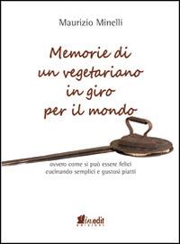 Memorie di un vegetariano in giro per il mondo. Ovvero come si può vivere felici cucinando semplici e gustosi piatti - Maurizio Minelli - copertina