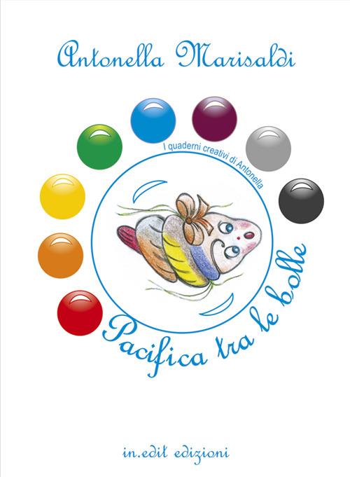 Pacifica tra le bolle. I quaderni creativi di Antonella. Ediz. illustrata - Antonella Marisaldi - copertina