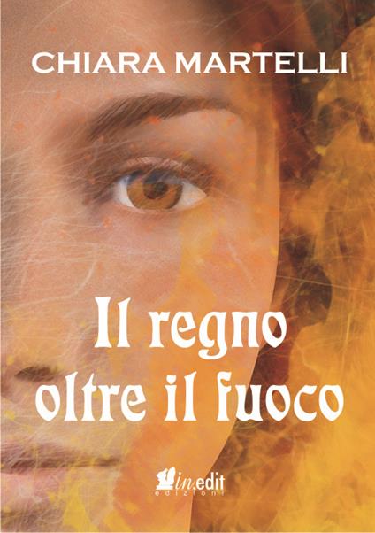 Il regno oltre il fuoco. Trilogia dei due mondi. Vol. 2 - Chiara Martelli - copertina