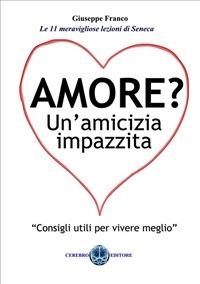 Amore? Un'amicizia impazzita. Le 11 lezioni magnifiche di Seneca - Giuseppe Franco - ebook