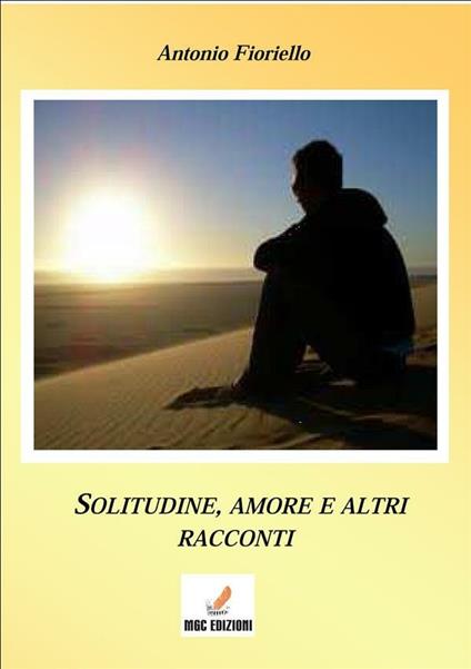 Solitudine e amore e altri racconti - Antonio Fioriello - copertina