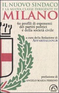 Il nuovo sindaco e la nuova classe dirigente di Milano. 60 profili di esponenti dei partiti e della società civile - copertina
