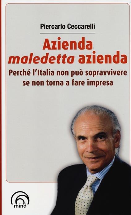 Azienda, maledetta azienda. Perché l'Italia non può sopravvivere se non torna a fare impresa - Piercarlo Ceccarelli - copertina