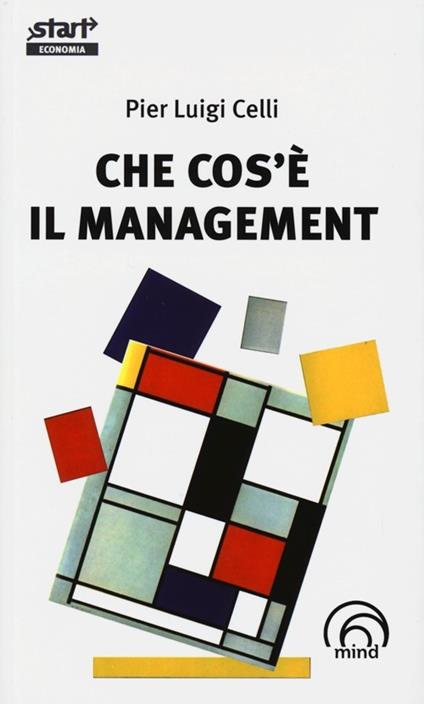 Che cos'è il management. Divagazioni inattuali su un mito al tramonto - Pier Luigi Celli - copertina