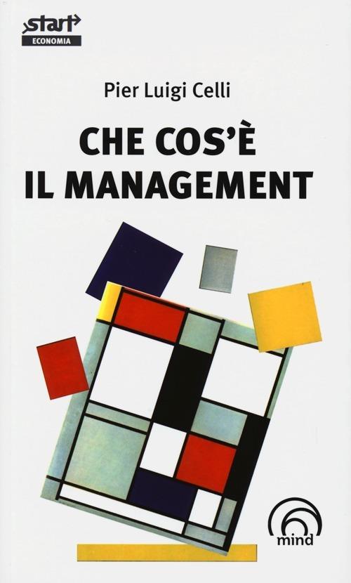 Che cos'è il management. Divagazioni inattuali su un mito al tramonto - Pier Luigi Celli - copertina