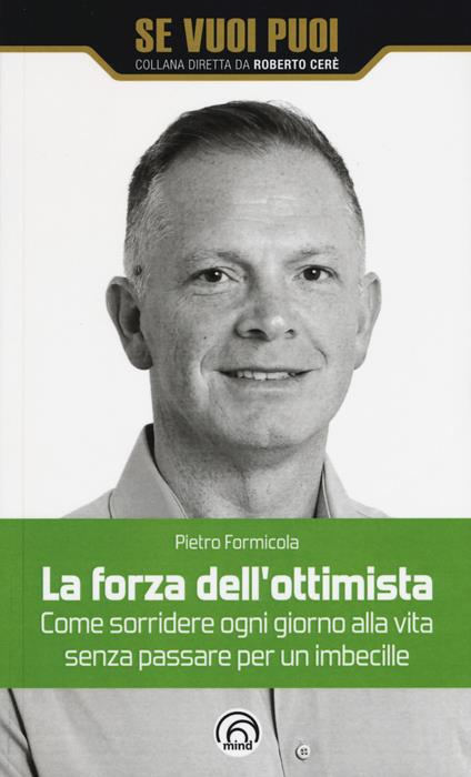 La forza dell'ottimista. Come sorridere ogni giorno alla vita senza passare per un imbecille - Pietro Formicola - copertina