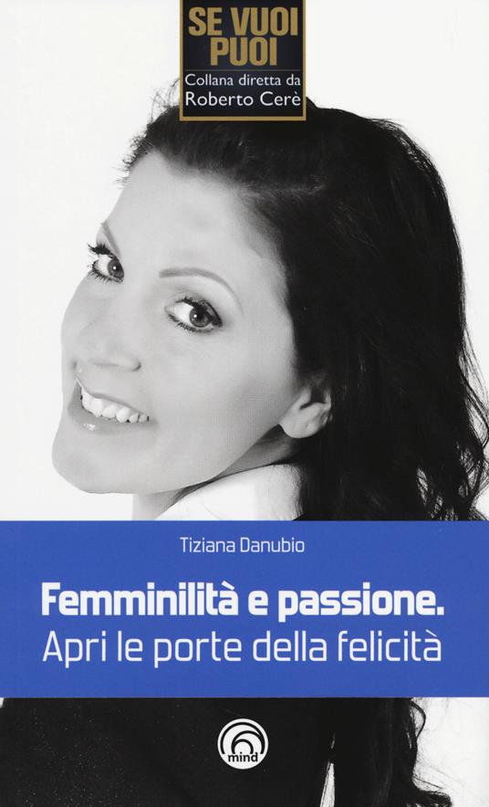 Femminilità e passione. Apri le porte della felicità - Tiziana Danubio - copertina