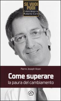 Come superare la paura del cambiamento - Pierre J. Vicari - copertina