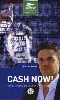 Cash now! Come operare sulle opzioni binarie - Andrea Asuni - copertina