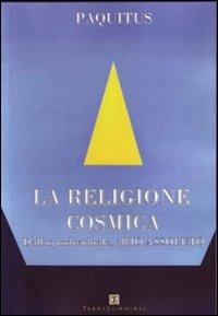 La religione cosmica. Dall'io individuale, all'io assoluto - Paquitus - copertina