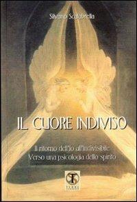 Il cuore indiviso. Il ritorno dell'io all'invisibile. Verso una psicologia spirituale - Silvano Scalabrella - copertina