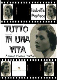 Tutto in una vita. Memorie - Isabella Papisca - copertina