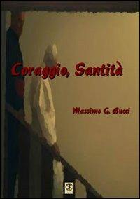 Coraggio, Santità - Massimo G. Bucci - copertina