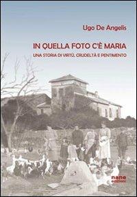 In quella foto c'è Maria. Una storia di virtù, crudeltà e pentimento - Ugo De Angelis - copertina