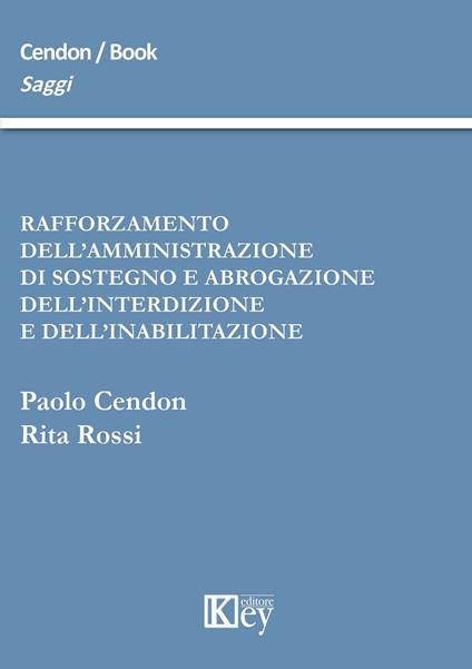 Rafforzamento dell'amministrazione di sostegno e abrogazione dell'interdizione e dell'inabilitazione - Paolo Cendon,Rita Rossi - copertina