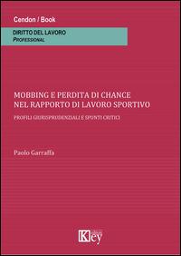 Mobbing e perdita di chance nel rapporto di lavoro sportivo. Profili giurisprudenziali e spunti critici - Paolo Garraffa - copertina