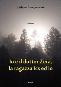 Io e il Dottor Zeta, la ragazza Ics ed io - Debora Borgognoni - copertina