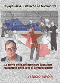 La Jugoslavia, il basket e un telecronista. La storia della pallacanestro jugoslava raccontata dalla voce di Telecapodistria - Sergio Tacvar - copertina