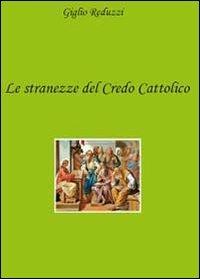 Le stranezze del credo cattolico - Giglio Reduzzi - copertina