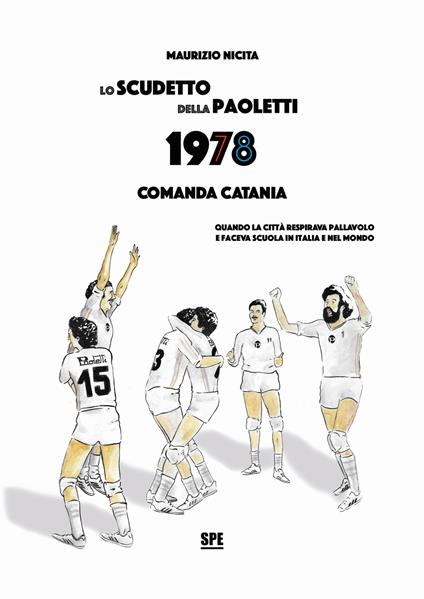Lo scudetto della Paoletti 1978. Comanda Catania. Quando la città respirava pallavolo e faceva scuola in Italia e nel mondo - Maurizio Nicita - copertina