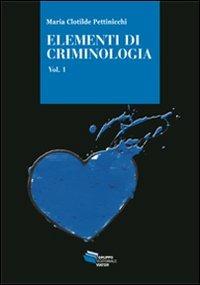 Elementi di criminologia. Vol. 1 - Maria Clotilde Pettinicchi - copertina