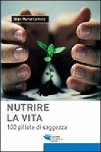 Nutrire la vita. 100 pillole di saggezza - Gian Maria Comolli - copertina