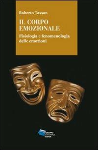Il corpo emozionale. Fisiologia e fenomenologia delle emozioni - Roberto Tassan - copertina