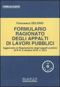 Formulario ragionato degli appalti di lavori pubblici. Con CD-ROM - Francesco Delfino - copertina