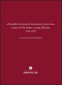 «Mussolini ha deciso di internarmi col piccino». Lettere di Ida Dalser a Luigi Albertini 1916-1925 - Luigi Albertini,Ida Dalser - copertina