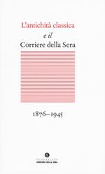 L' antichità classica e il Corriere della Sera (1876-1945)
