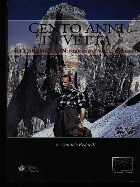 Cento anni in vetta. Riccardo Cassin. Romanzo di vita e alpinismo - Daniele Redaelli - 2