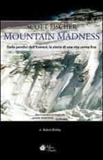 Scott Fischer. Mountain madness. Dalle pendici dell'Everest, la storia di una vita senza fine