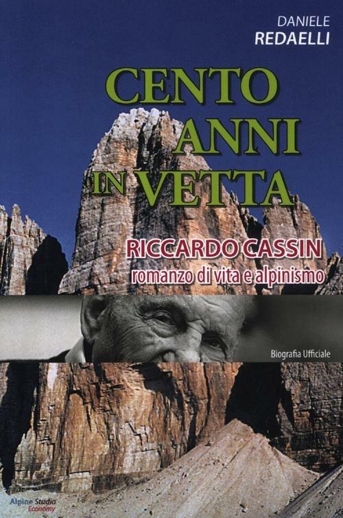 Cento anni in vetta. Riccardo Cassin. Romanzo di vita e alpinismo - Daniele Redaelli - copertina